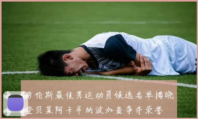 劳伦斯最佳男运动员候选名单揭晓登贝莱阿卡辛纳波加查争夺荣誉