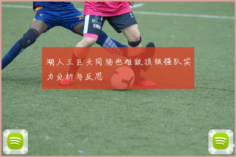 湖人三巨头同场也难敌顶级强队实力分析与反思